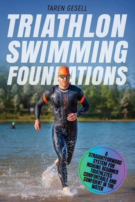 Triathlon Swimming Foundations: A Straightforward System for Making Beginner Triathletes Comfortable and Confident in the Water - Paperback