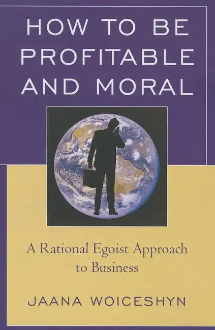 How to be Profitable and Moral: A Rational Egoist Approach to Business - Paperback
