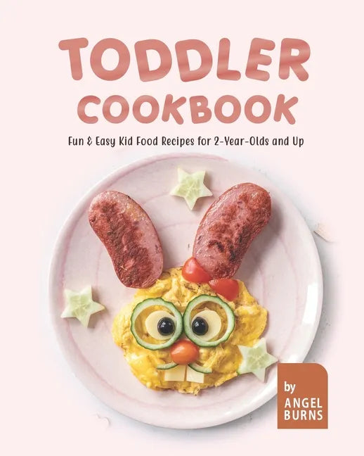 Toddler Cookbook: Fun & Easy Kid Food Recipes for 2-Year-Olds and Up - Paperback