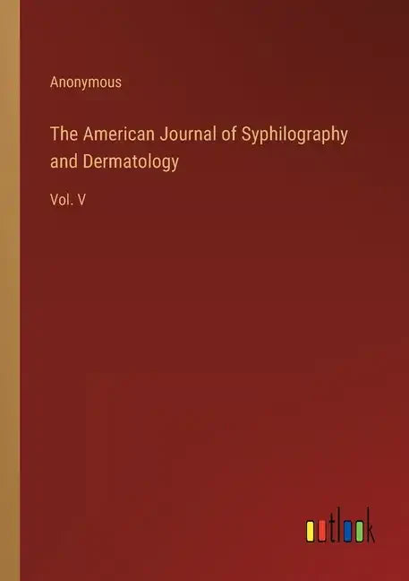 The American Journal of Syphilography and Dermatology: Vol. V - Paperback