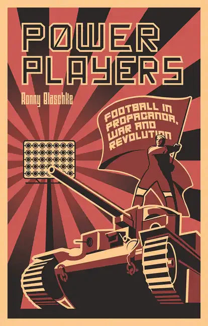 Power Players: Football in Propaganda, War and Revolution - Paperback