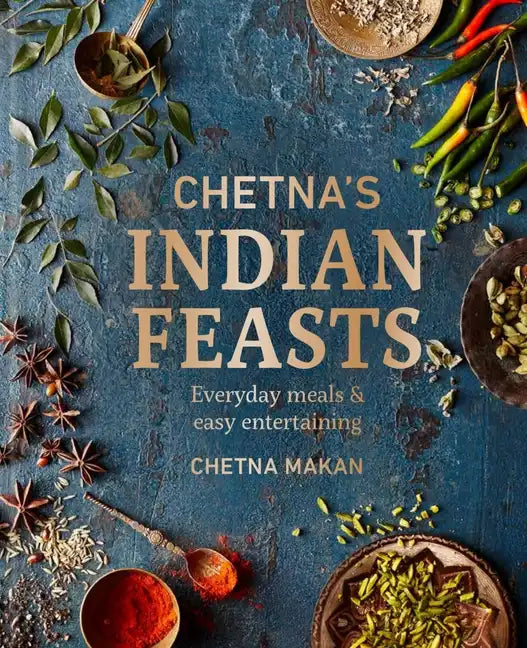 Chetna's Indian Feasts: Everyday Meals and Easy Entertaining - Hardcover