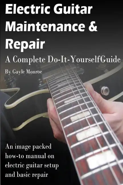 Electric Guitar Maintenance and Repair: A Complete Do-It-Yourself Guide - Paperback