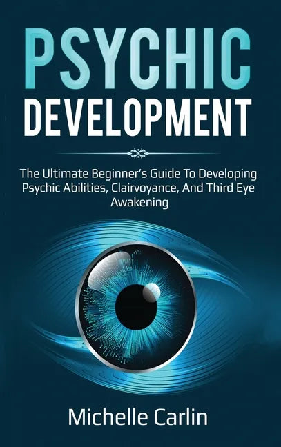 Psychic Development: The Ultimate Beginner's Guide to developing psychic abilities, clairvoyance, and third eye awakening - Hardcover