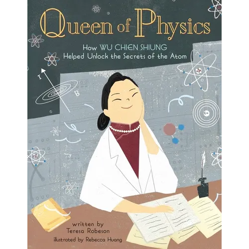 Queen of Physics: How Wu Chien Shiung Helped Unlock the Secrets of the Atom - Hardcover
