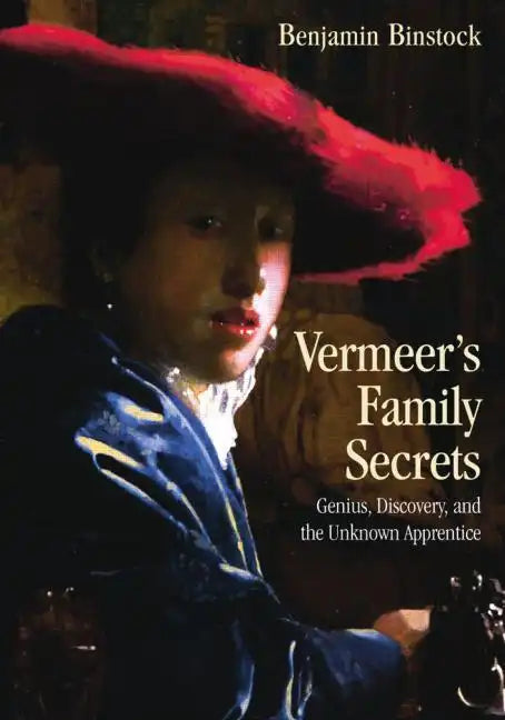 Vermeer's Family Secrets: Genius, Discovery, and the Unknown Apprentice - Paperback