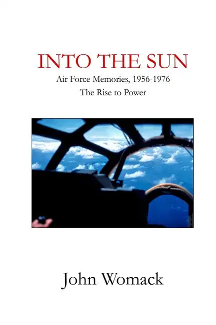 Into the Sun: Air Force Memories, 1957-1976, The Rise to Power - Paperback