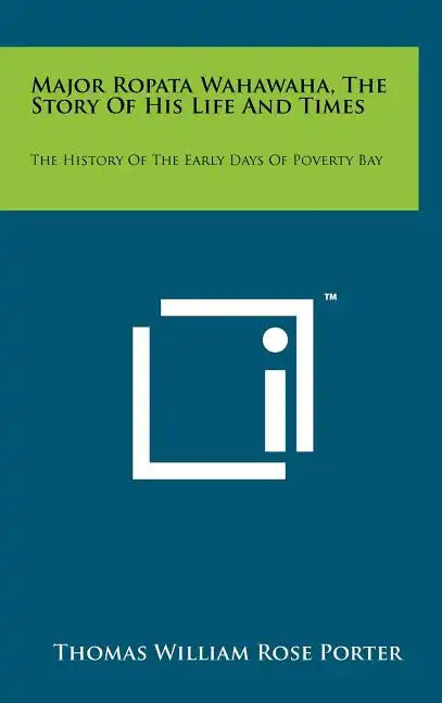 Major Ropata Wahawaha, The Story Of His Life And Times: The History Of The Early Days Of Poverty Bay - Hardcover