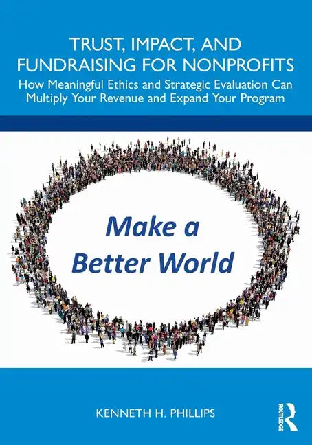 Trust, Impact, and Fundraising for Nonprofits: How Meaningful Ethics and Strategic Evaluation Can Multiply Your Revenue and Expand Your Program - Paperback