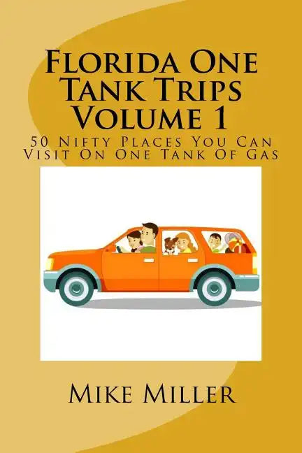 Florida One Tank Trips Volume 1: 50 Nifty Places You Can Visit On One Tank Of Gas - Paperback