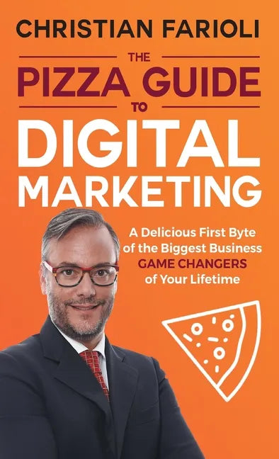 The Pizza Guide to Digital Marketing: A Delicious First Byte of the Biggest Business Game Changers of Your Lifetime - Hardcover