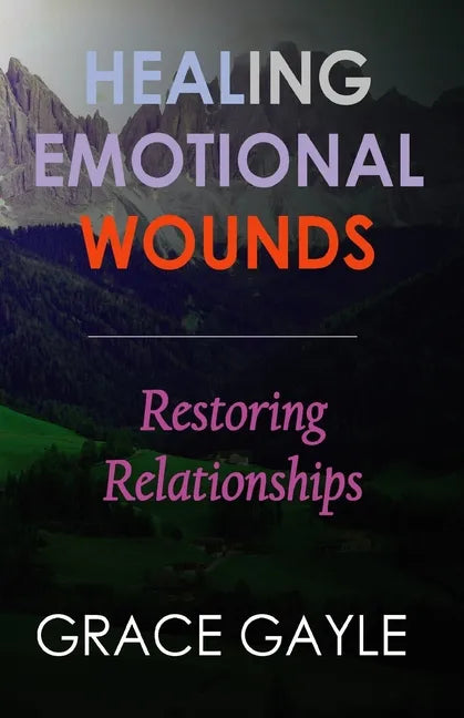 Healing Emotional Wounds: Restoring Relationships - Paperback