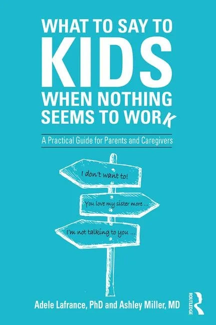 What to Say to Kids When Nothing Seems to Work: A Practical Guide for Parents and Caregivers - Paperback