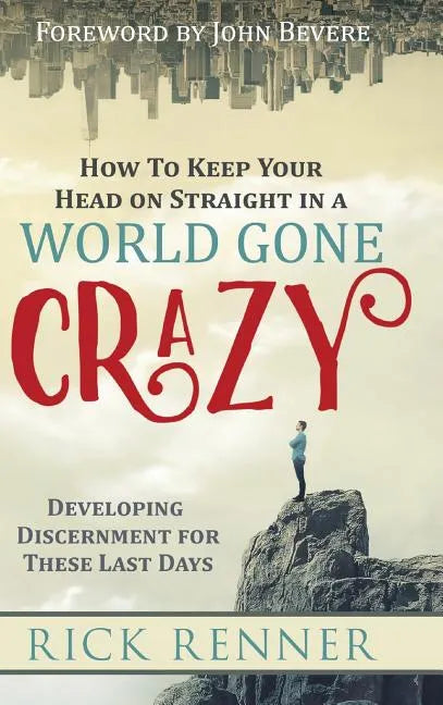 How to Keep Your Head on Straight in a World Gone Crazy: Developing Discernment for the Last Days - Hardcover