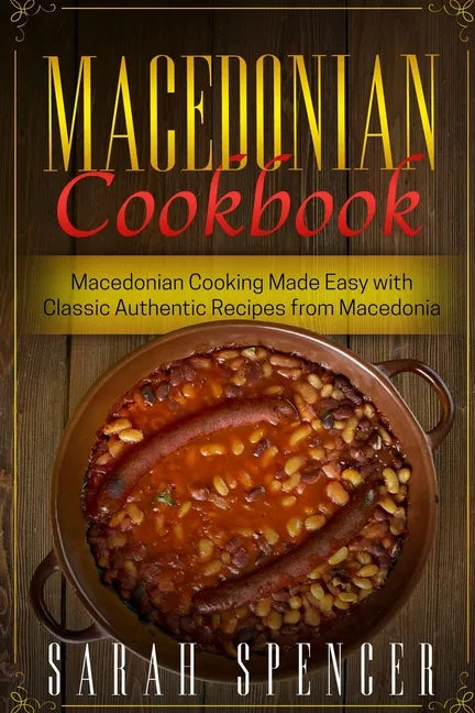 Macedonian Cookbook: Macedonian Cooking Made Easy with Classic Authentic Recipes from Macedonia ***Black & White Edition*** - Paperback