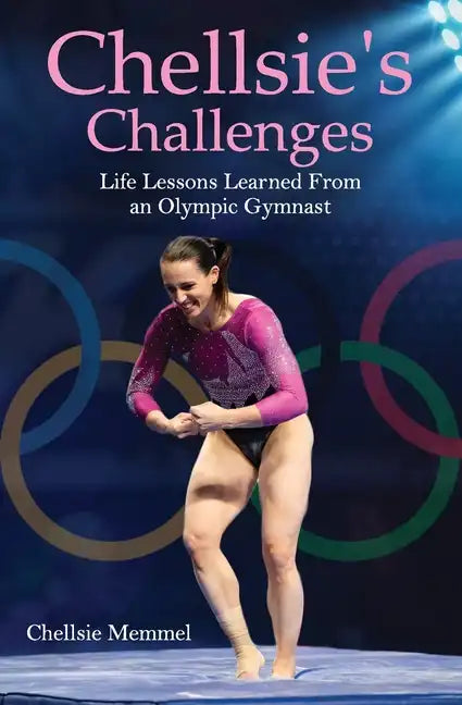 Chellsie's Challenges: Life Lessons Learned From an Olympic Gymnast - Paperback