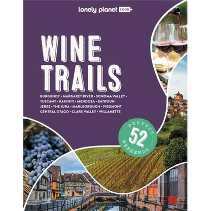 Lonely Planet Wine Trails: Plan 52 Perfect Weekend Breaks Rioja to Burgundy & Sonoma Features Expert Insights from Winemakers Plus Where to Stay & Eat - Hardcover