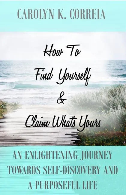 How To Find Yourself And Claim What's Yours: An Enlightening Journey Towards Self-Discovery And A Purposeful Life - Paperback