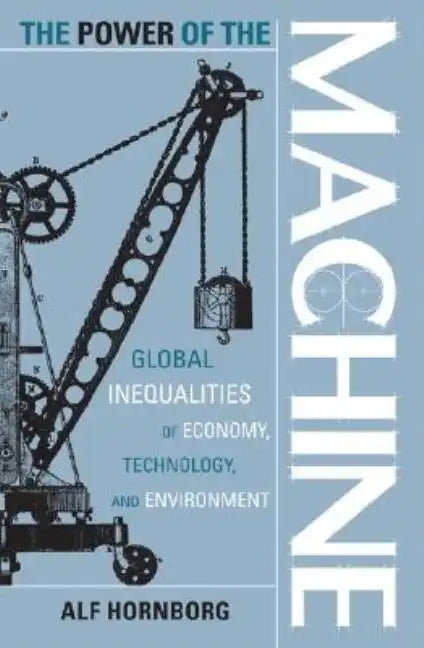 The Power of the Machine: Global Inequalities of Economy, Technology, and Environment - Paperback