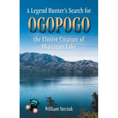 A Legend Hunter's Search for Ogopogo the Elusive Creature of Okanagan Lake - Paperback