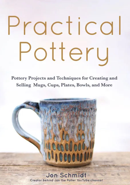 Practical Pottery: 40 Pottery Projects for Creating and Selling Mugs, Cups, Plates, Bowls, and More (Pottery & Ceramics Sculpting Techniques) - Paperback