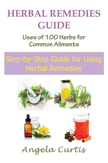 Herbal Remedies Guide: Uses of 100 Herbs for Common Ailments (Large Print): Step-By-Step Guide for Using Herbal Remedies - Paperback