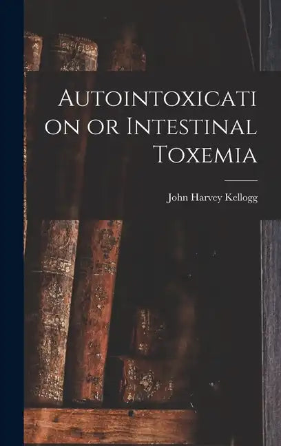 Autointoxication or Intestinal Toxemia - Hardcover
