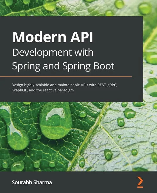 Modern API Development with Spring and Spring Boot: Design highly scalable and maintainable APIs with REST, gRPC, GraphQL, and the reactive paradigm - Paperback