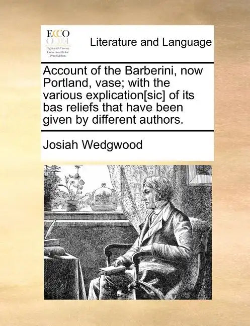Account of the Barberini, Now Portland, Vase; With the Various Explication[sic] of Its Bas Reliefs That Have Been Given by Different Authors. - Paperback