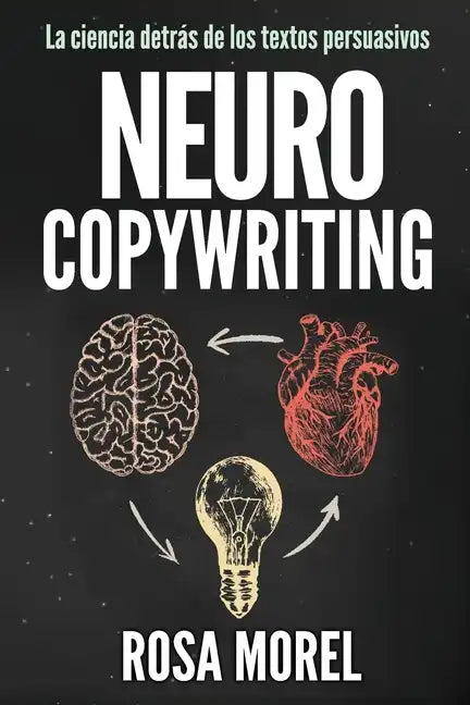NEUROCOPYWRITING La ciencia detrás de los textos persuasivos: Aprende a escribir para persuadir y vender a la mente - Paperback