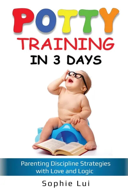 Potty Training in 3 Days: Parenting Discipline Strategies with Love and Logic - Paperback