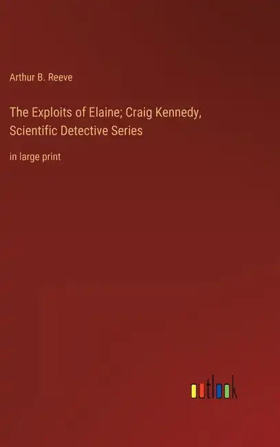 The Exploits of Elaine; Craig Kennedy, Scientific Detective Series: in large print - Hardcover