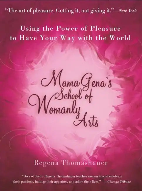 Mama Gena's School of Womanly Arts: Using the Power of Pleasure to Have Your Way with the World - Paperback
