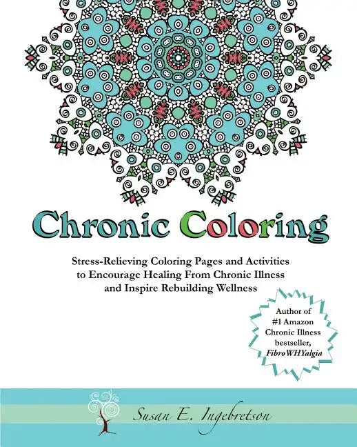 Chronic Coloring: Stress-Relieving Coloring Pages and Activities to Encourage Healing from Chronic Illness and Inspire Rebuilding Wellne - Paperback
