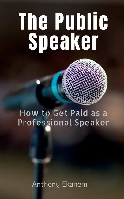 The Public Speaker: How to Get Paid as a Professional Speaker - Paperback