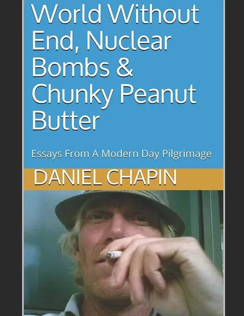 World Without End, Nuclear Bombs & Chunky Peanut Butter: Essays From A Modern Day Pilgrimage - Paperback