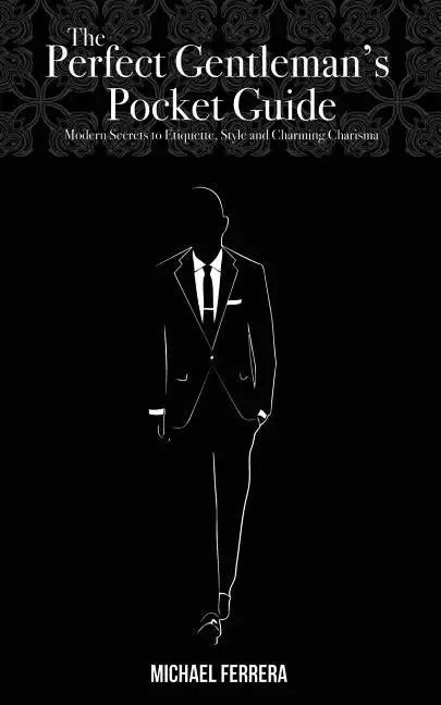 The Perfect Gentleman's Pocket Guide: Modern Secrets to Etiquette, Style, and Charming Charisma - Paperback