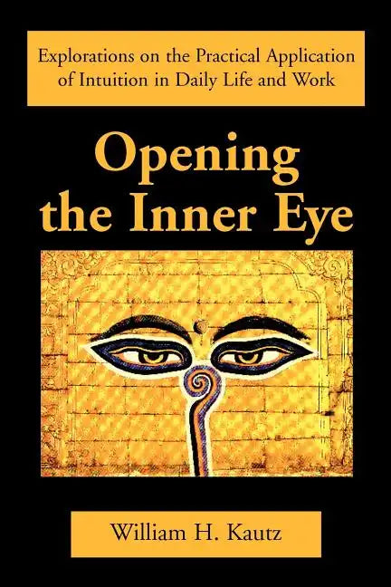 Opening the Inner Eye: Explorations on the Practical Application of Intuition in Daily Life and Work - Paperback