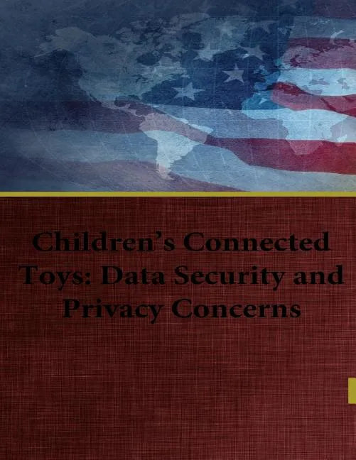 Children's Connected Toys: Data Security and Privacy Concerns - Paperback