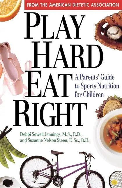 Play Hard, Eat Right: A Parent's Guide to Sports Nutrition for Children - Paperback