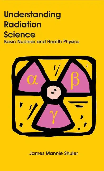 Understanding Radiation Science: Basic Nuclear and Health Physics - Hardcover