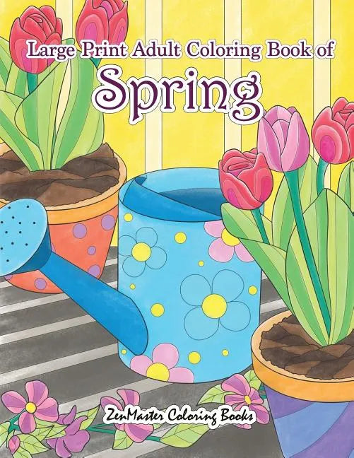 Large Print Adult Coloring Book of Spring: An Easy and Simple Coloring Book for Adults of Spring with Flowers, Butterflies, Country Scenes, Designs, a - Paperback