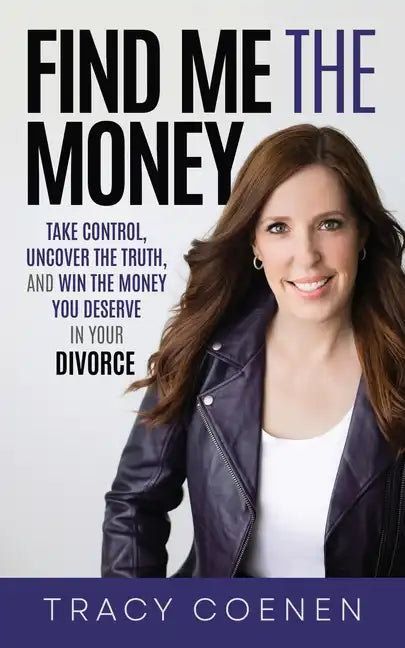 Find Me the Money: Take Control, Uncover the Truth, and Win the Money You Deserve in Your Divorce - Paperback