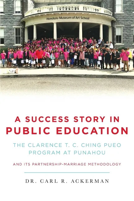 A Success Story in Public Education: The Clarence T. C. Ching PUEO Program at Punahou and Its Partnership-Marriage Methodology - Paperback