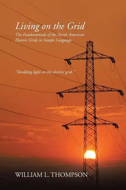 Living on the Grid: The Fundamentals of the North American Electric Grids in Simple Language - Paperback