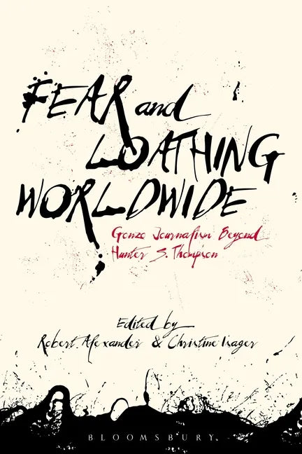 Fear and Loathing Worldwide: Gonzo Journalism Beyond Hunter S. Thompson - Paperback