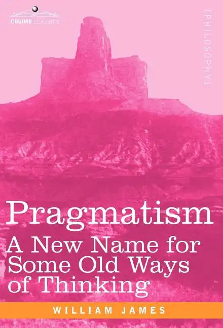 Pragmatism: A New Name for Some Old Ways of Thinking - Hardcover