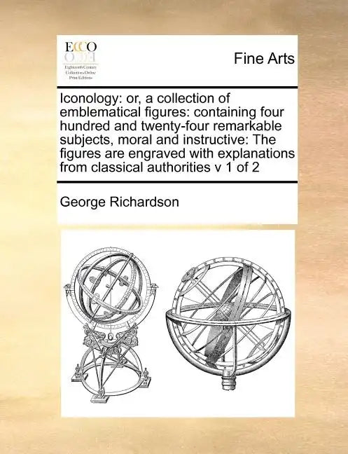 Iconology: Or, a Collection of Emblematical Figures: Containing Four Hundred and Twenty-Four Remarkable Subjects, Moral and Instr - Paperback