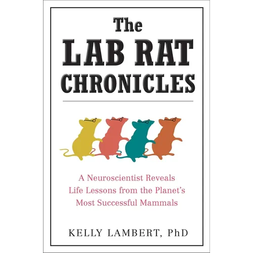 The Lab Rat Chronicles: A Neuroscientist Reveals Life Lessons from the Planet's Most Successful Mammals - Paperback