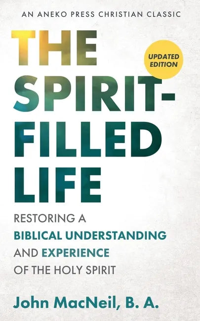 The Spirit-Filled Life: Restoring a Biblical Understanding and Experience of the Holy Spirit - Paperback